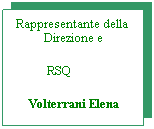 Casella di testo: Rappresentante della  Direzione e
           RSQ
Volterrani Elena
