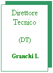 Casella di testo: Direttore Tecnico
(DT)
Granchi I.

